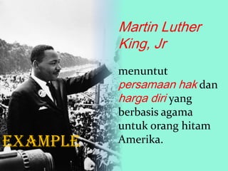 Martin Luther
King, Jr
menuntut

persamaan hak dan
harga diri yang

example

berbasis agama
untuk orang hitam
Amerika.

 