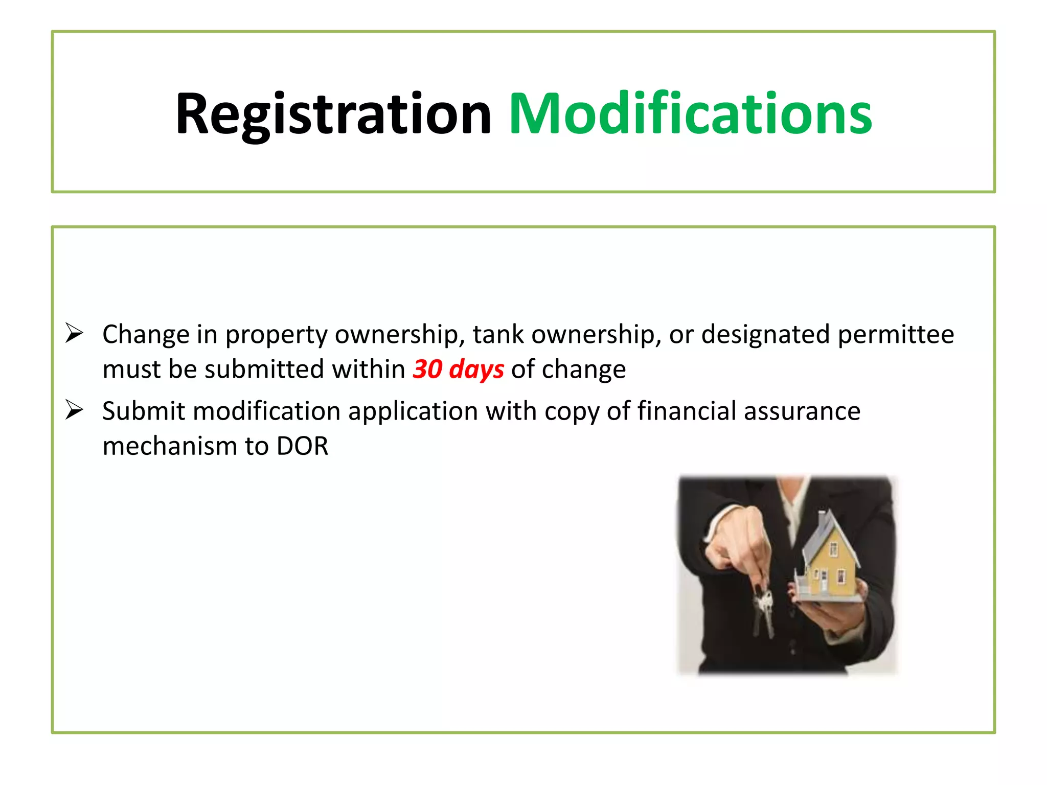 Registration Modifications

 Change in property ownership, tank ownership, or designated permittee
must be submitted within 30 days of change
 Submit modification application with copy of financial assurance
mechanism to DOR

 