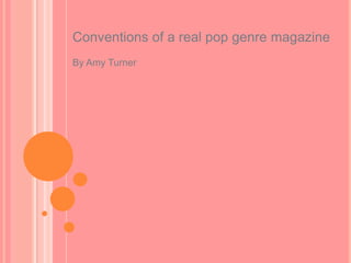 Conventions of a real pop genre magazine
By Amy Turner

 