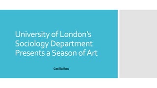 University of London’s
Sociology Department
Presents a Season of Art
Cecilia Ibru

 