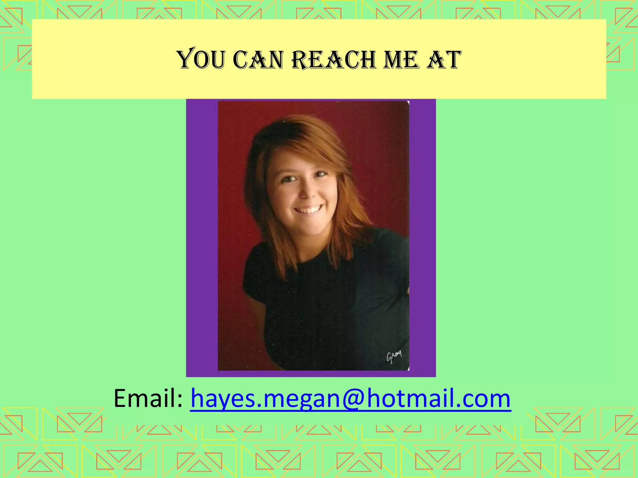 You can reach me at




Email: hayes.megan@hotmail.com
 