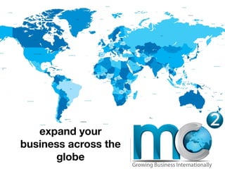 expand your
    business across the
          globe
 