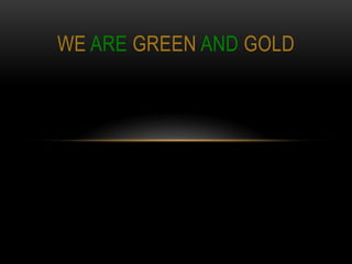 WE ARE GREEN AND GOLD

 