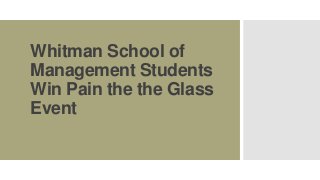 Whitman School of
Management Students
Win Pain the the Glass
Event

 