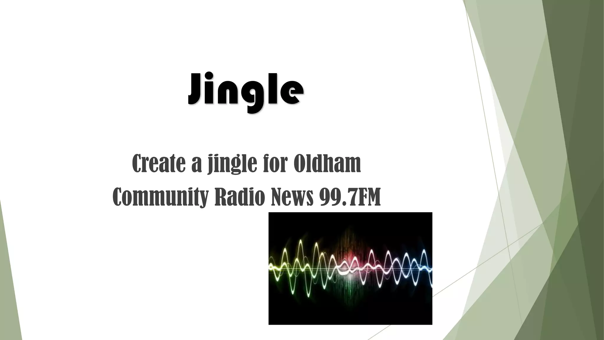 Jingle
Create a jingle for Oldham
Community Radio News 99.7FM