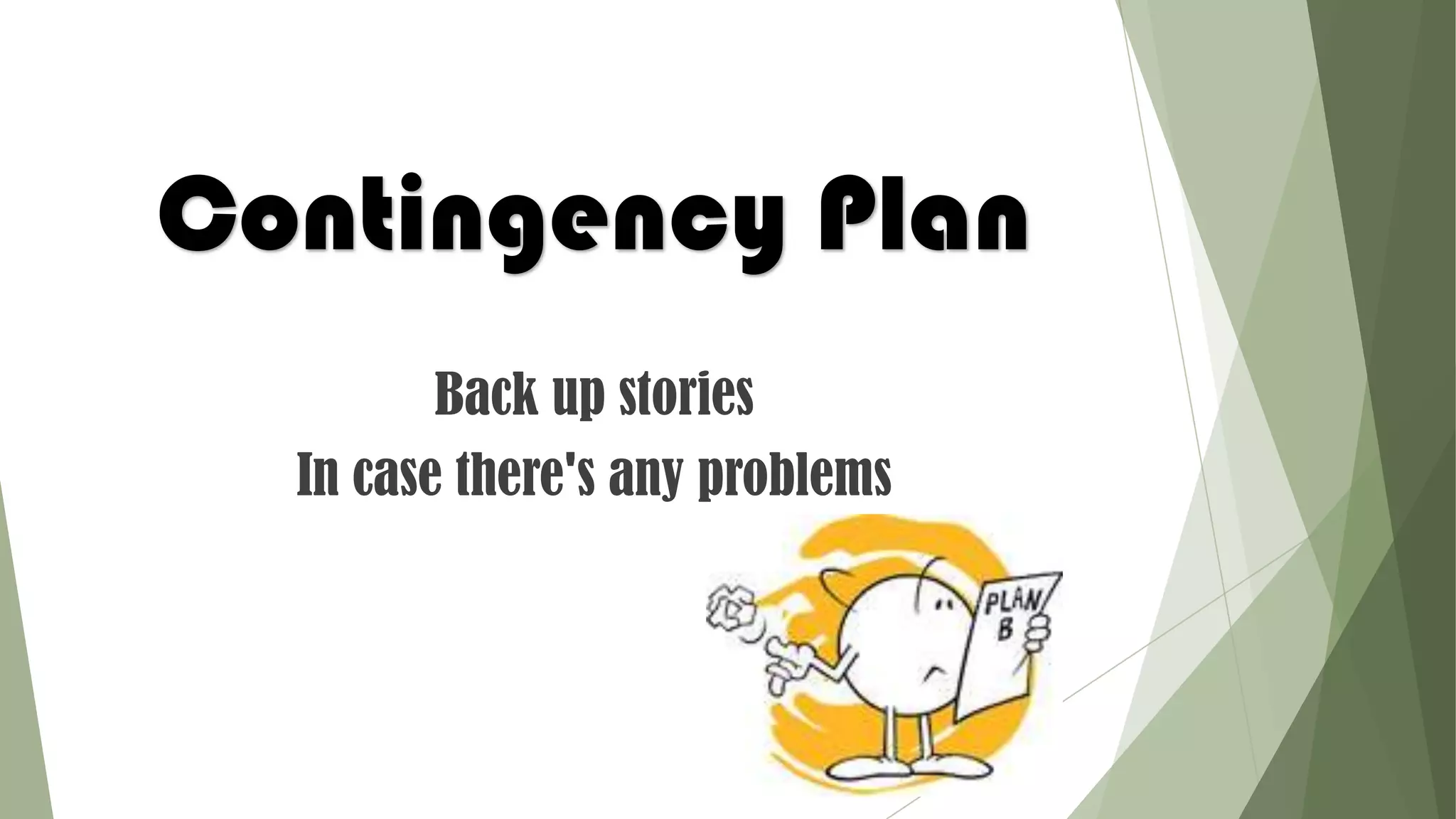 Contingency Plan
Back up stories
In case there's any problems