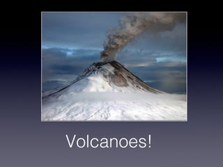 Volcanoes!

 