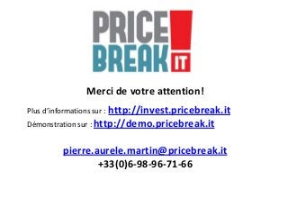 Merci de votre attention!
Plus d’informations sur : http://invest.pricebreak.it
Démonstration sur : http://demo.pricebreak...