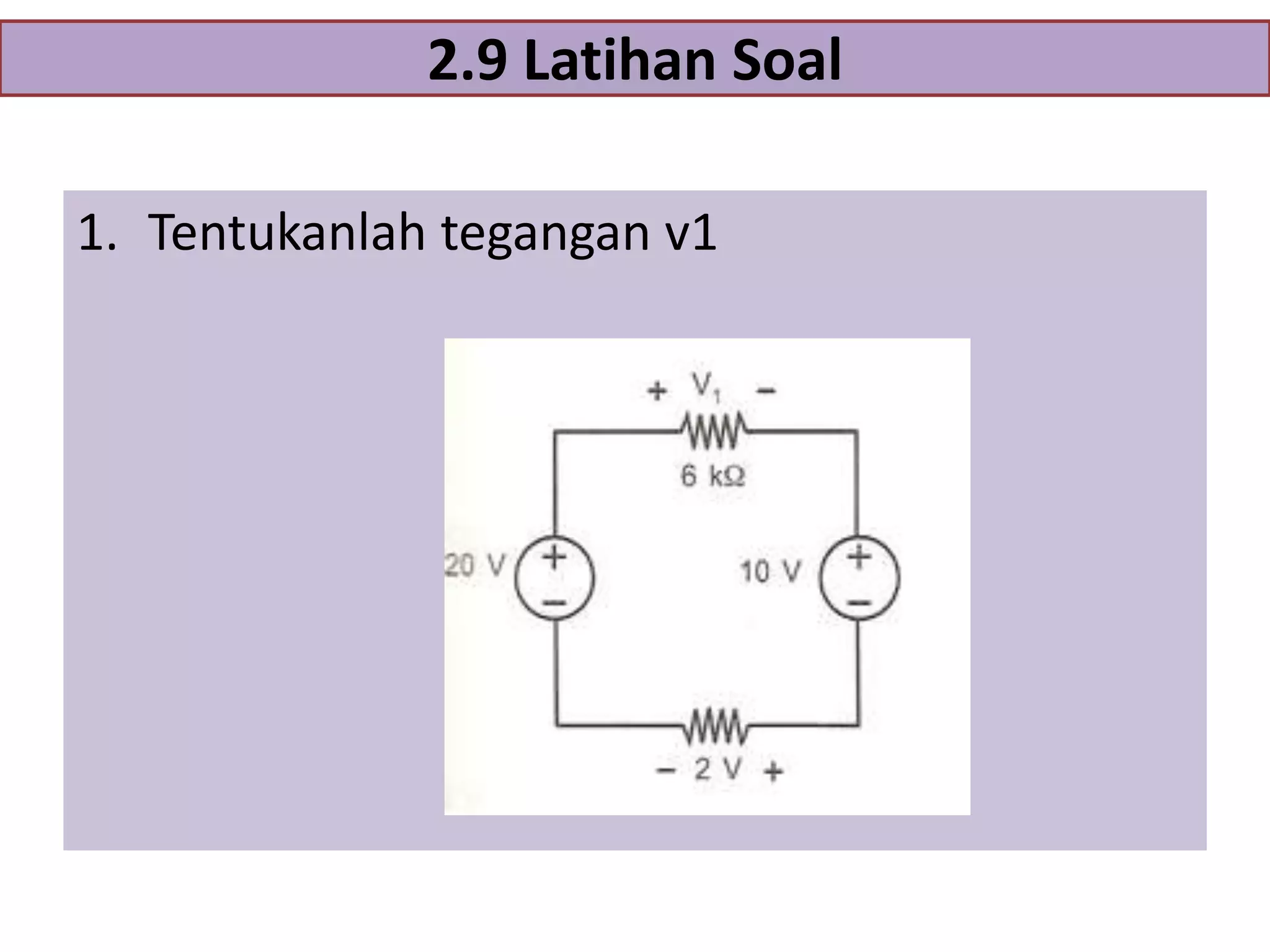 2.9 Latihan Soal
1. Tentukanlah tegangan v1

 