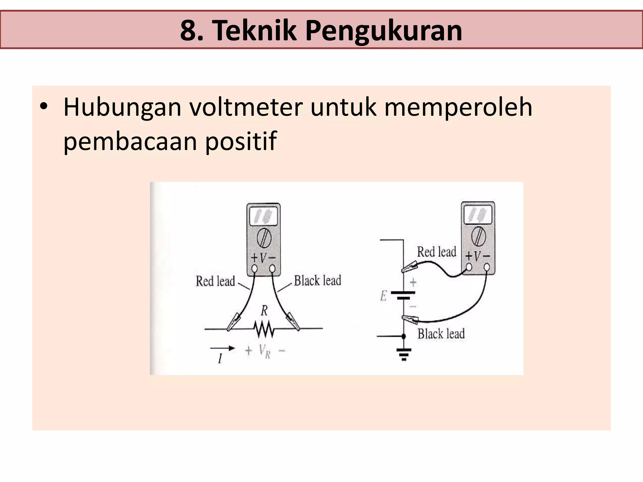 8. Teknik Pengukuran
• Hubungan voltmeter untuk memperoleh
pembacaan positif

 