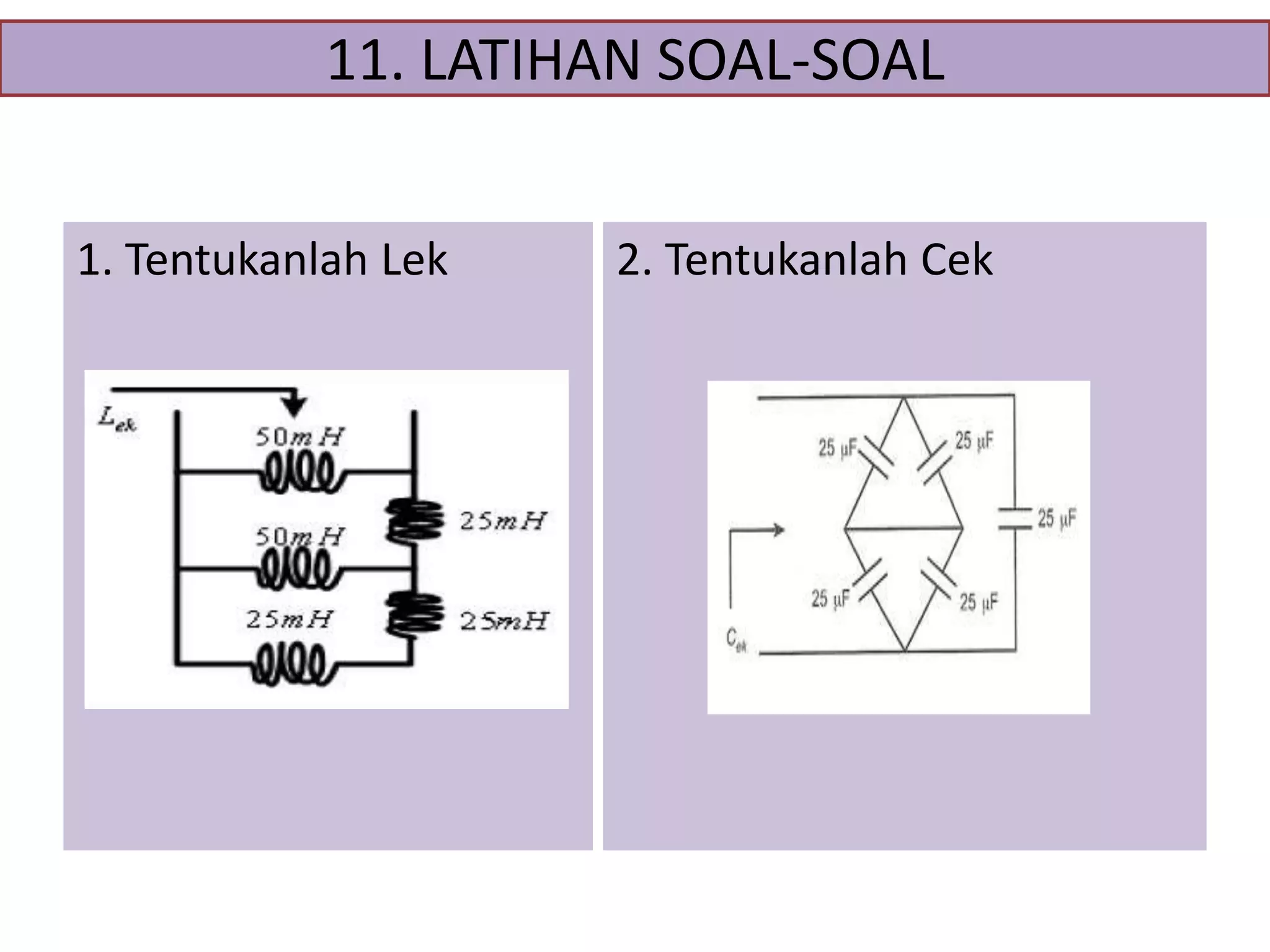 11. LATIHAN SOAL-SOAL
1. Tentukanlah Lek

2. Tentukanlah Cek

 