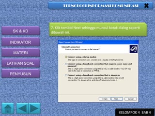 TEKNOLOGI INFORMASI KOMUNIKASI

SK & KD

7. Klik tombol Next sehingga muncul kotak dialog seperti
dibawah ini.

INDIKATOR
MATERI
LATIHAN SOAL
PENYUSUN

KELOMPOK 4 BAB 4

 