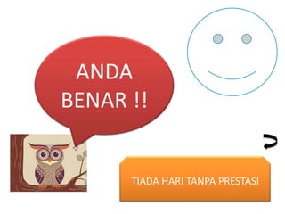 ANDA
BENAR !!

TIADA HARI TANPA PRESTASI

 