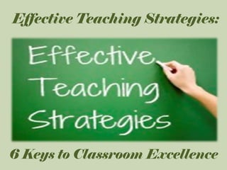 Effective Teaching Strategies:

6 Keys to Classroom Excellence

 