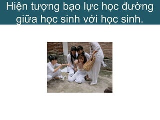 Hiện tượng bạo lực học đường
giữa học sinh với học sinh.
 