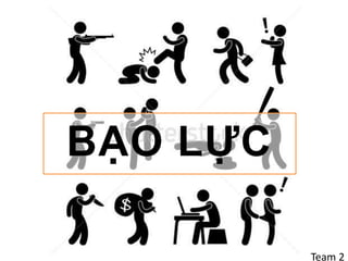 Team 2
BẠO LỰC
 