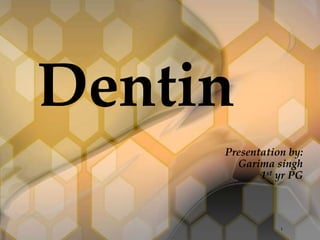 Presentation by:
Garima singh
1st yr PG
Dentin
1
 