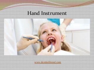 Hand Instrument
www.dentistfriend.com
 