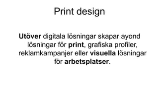 Print design
Utöver digitala lösningar skapar ayond
lösningar för print, grafiska profiler,
reklamkampanjer eller visuella lösningar
för arbetsplatser.
 