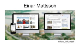 Einar Mattsson
Intranet, web, mobilt
 