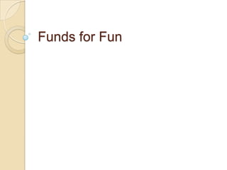 Funds for Fun
 