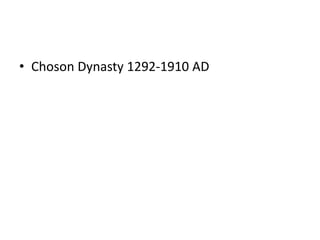 • Choson Dynasty 1292-1910 AD
 