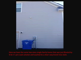 Here we have the same two story single family home that was just Blasted by
D & A ‘s pre-soak solution and washed to a clean sexy brand new state.
 