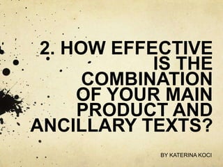 2. HOW EFFECTIVE
IS THE
COMBINATION
OF YOUR MAIN
PRODUCT AND
ANCILLARY TEXTS?
BY KATERINA KOCI
 