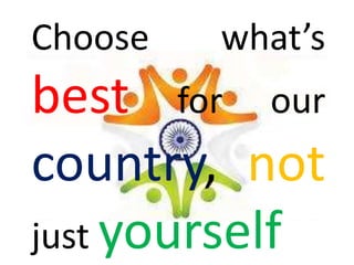 Choose what’s
best for our
country, not
just yourself
 