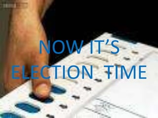 NOW IT’S
ELECTION TIME
 