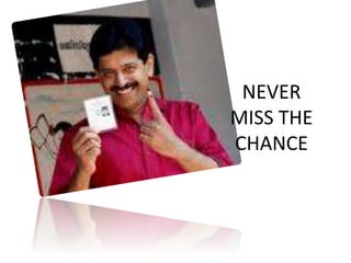 NEVER
MISS THE
CHANCE
 