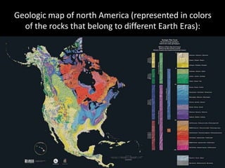 Geologic map of north America (represented in colors
of the rocks that belong to different Earth Eras):
 