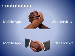 Contribution
Mobile App Web Services
Mobile App Telerik Services
