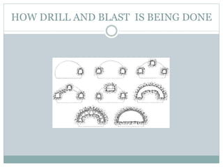 HOW DRILL AND BLAST IS BEING DONE
 