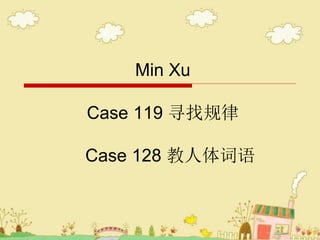 Min Xu
Case 119 Ѱҹ
Case 128 
 