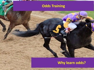 `
1
Odds Training
Why learn odds?
 