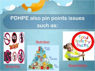 PDHPE also pin points issues
such as:
Drug Use
Nutrition
Road Safety
 