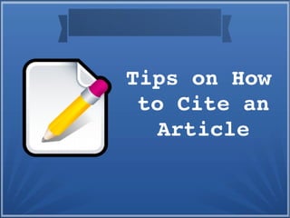 Tips on How 
to Cite an 
Article
 