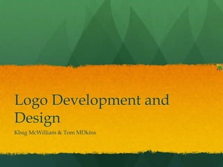 Logo Development and
Design
Kbag McWilliam & Tom MDkins
 