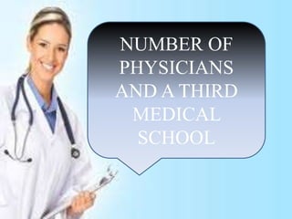 NUMBER OF
PHYSICIANS
AND A THIRD
MEDICAL
SCHOOL
 
