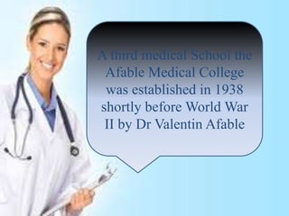 A third medical School the
Afable Medical College
was established in 1938
shortly before World War
II by Dr Valentin Afable
 