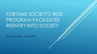 FORTUNE SOCIETY'S RIDE
PROGRAM FACILITATES
REENTRY INTO SOCIETY
By Llewellyn Connolly
 
