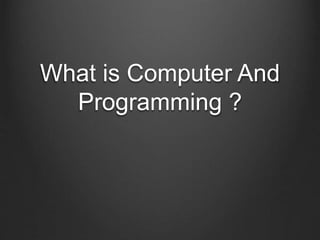 What is Computer And
Programming ?
 