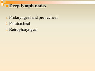  Deep lymph nodes
1. Prelaryngeal and pretracheal
2. Paratracheal
3. Retropharyngeal
 