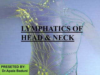 LYMPHATICS OF
HEAD & NECK
PRESETED BY:
Dr.Apala Baduni
 
