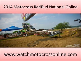 2014 Motocross RedBud National Online
www.watchmotocrossonline.com
 