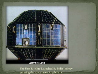 The First Satellite Launched By India thereby
entering the space race - Aryabhatta
 