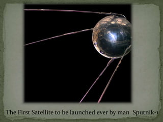 The First Satellite to be launched ever by man Sputnik-1
 