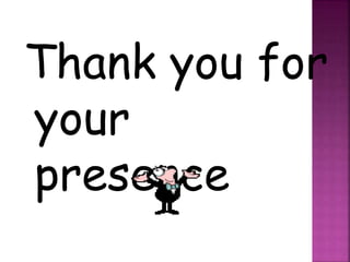 Thank you for
your
presence
 