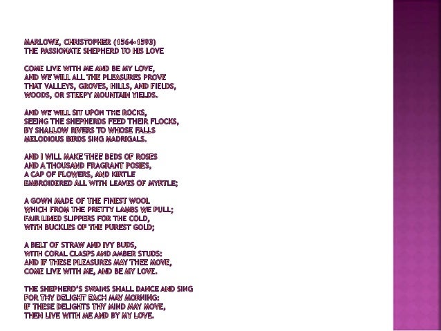 the passionate shepherd to his love critical essay 'the passionate shepherd to his love' is a pastoral love poem written by christopher marlowe it presents the pleas of a love-struck shepherd. the passionate shepherd to his love critical essay 'the passionate shepherd to his love' is a pastoral love poem written by christopher marlowe it presents the pleas of a love-struck shepherd.